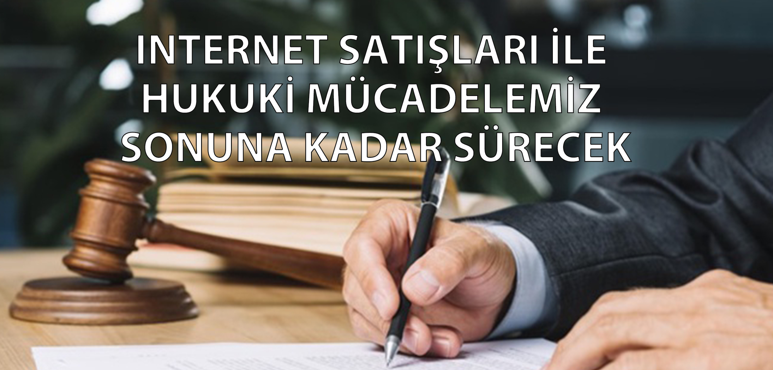 İnternet Satışları İle Hukuki Mücadelemiz Sonuna Kadar Sürecek